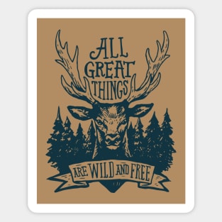 All Great Things Are Wild And Free - Deer Magnet